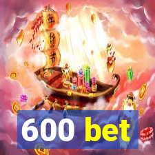 600 bet